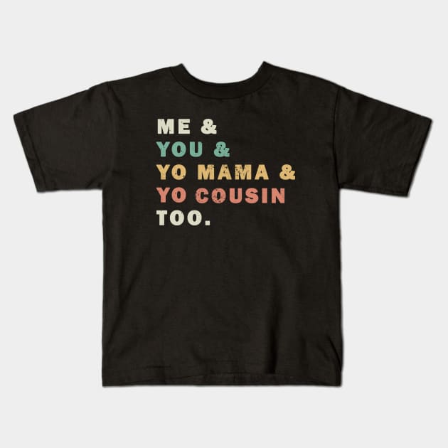 Me You Yo Mama Yo Cousin Too Kids T-Shirt by valentinahramov
